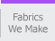 Fabrics We Make