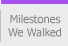 Milestones We Walked
